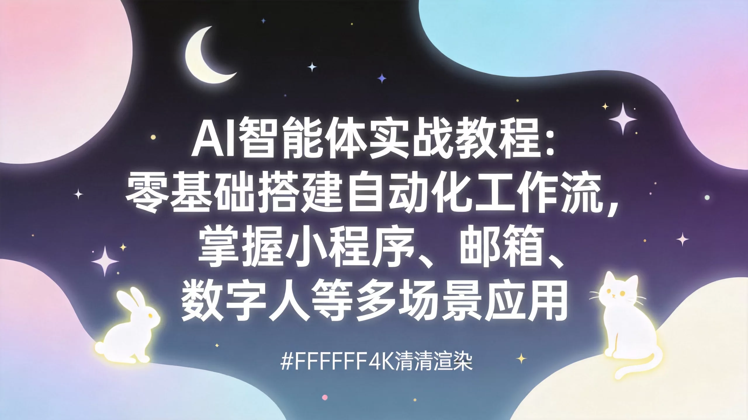 AI智能体实战教程:零基础搭建自动化工作流,掌握小程序、邮箱、数字人等多场景应用-小栈博客