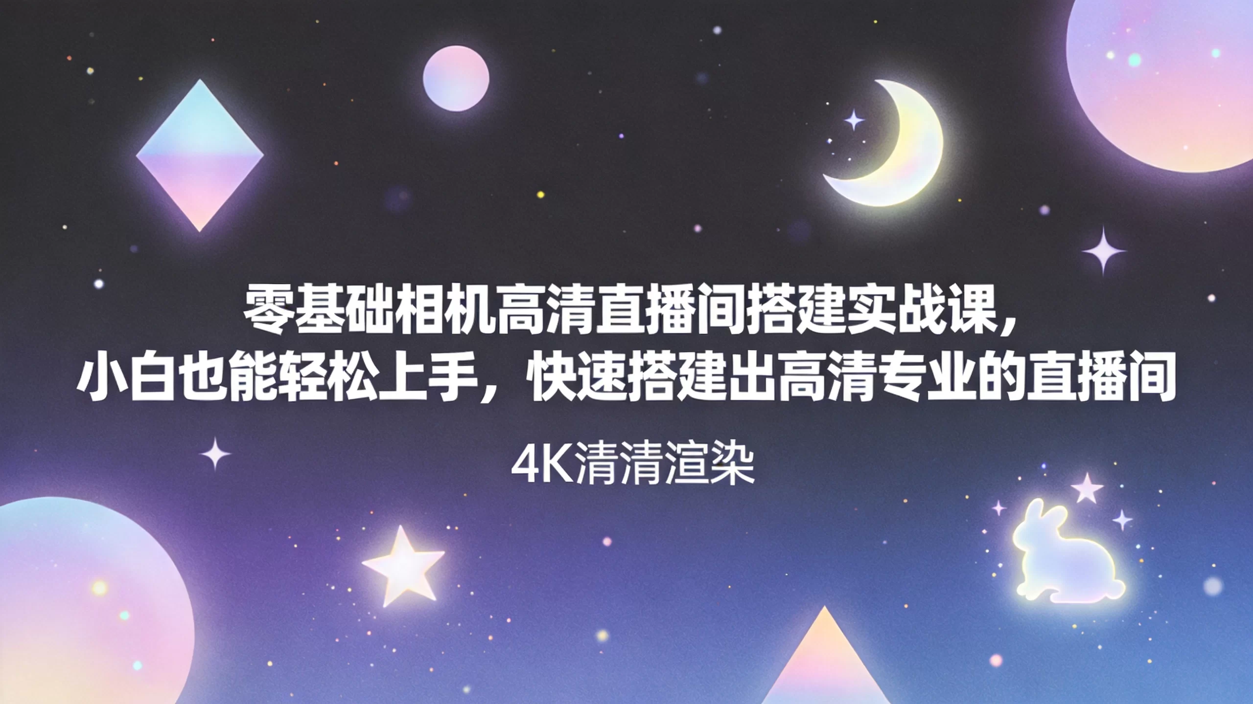 零基础相机高清直播间搭建实战课，小白也能轻松上手，快速搭建出高清专业的直播间-小栈博客