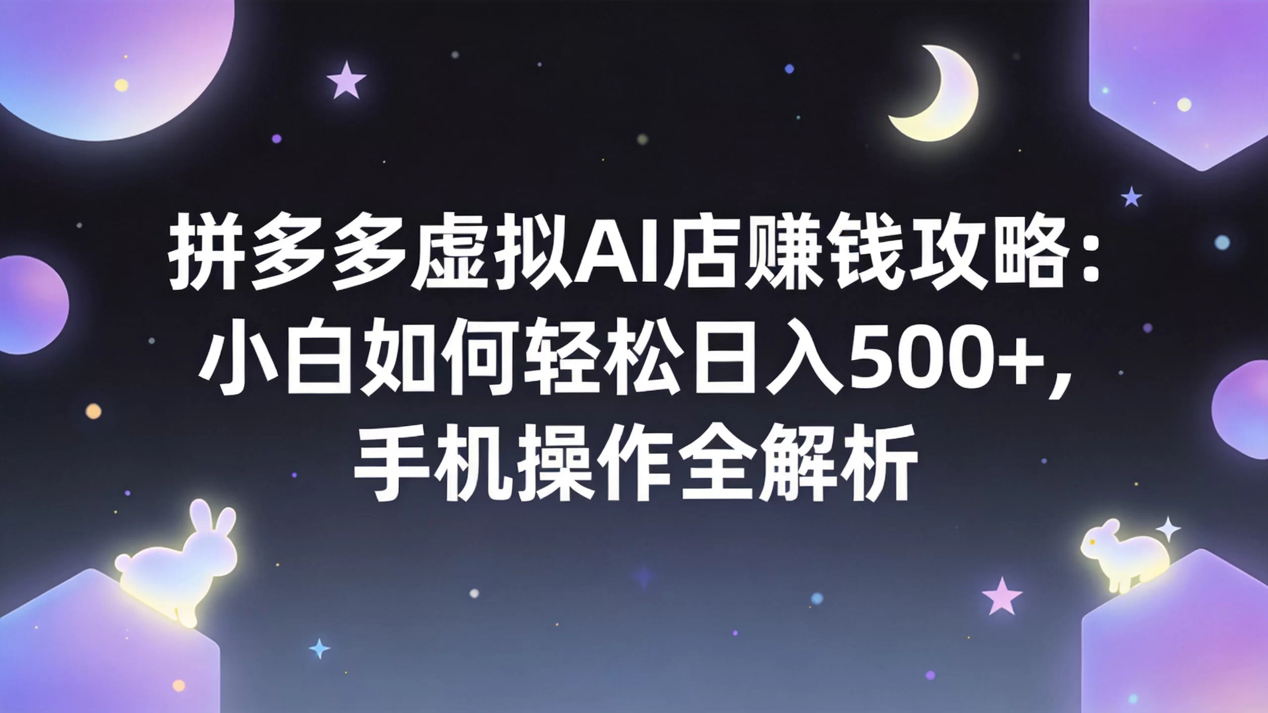 拼多多虚拟AI店赚钱攻略：小白如何轻松日入500+，手机操作全解析-小栈博客