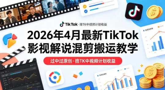 26年4月最新TikTok影视解说混剪搬运教学，过中过原创，撸TK中视频计划收益-小栈博客