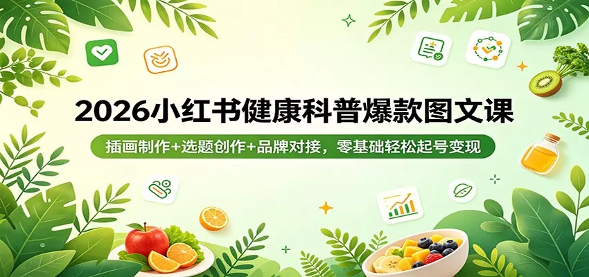 2026小红书健康科普爆款图文课：插画制作+选题创作+品牌对接，零基础轻松起号变现-小栈博客