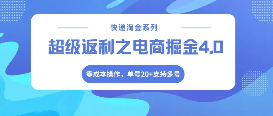 快递淘金项目深度解析：电商掘金4.0零成本实操，单号日入20+，支持多号操作-小栈博客