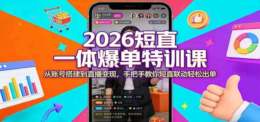 2026短直一体带货实战课：从0到1账号搭建与直播变现，手把手教你短视频直播联动爆单-小栈博客