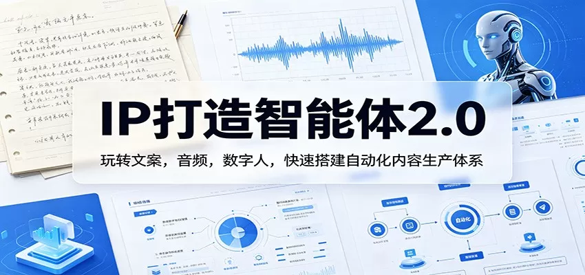 IP打造智能体2.0：玩转文案，音频，数字人，快速搭建自动化内容生产体系-小栈博客