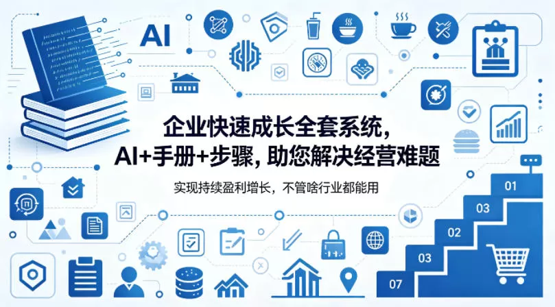 企业快速成长全套系统，AI+手册+步骤，助您解决经营难题，实现持续盈利增长，不管啥行业都能用-小栈博客