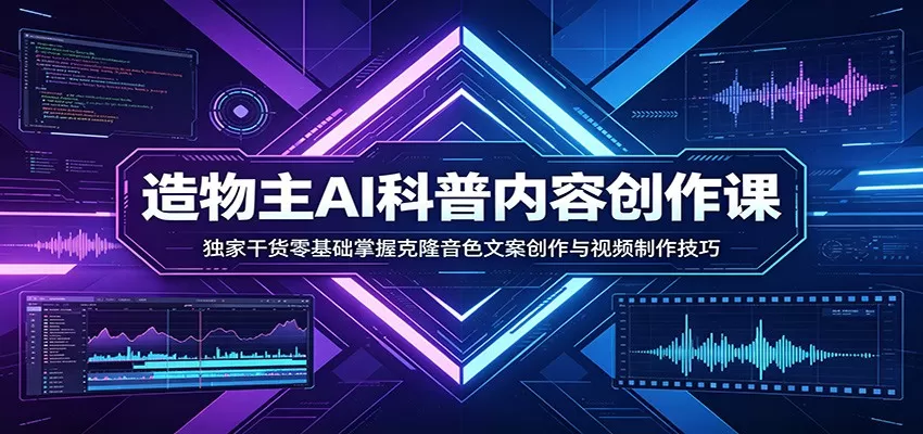 AI科普内容创作课：独家干货零基础掌握克隆音色文案创作与视频制作技巧-小栈博客