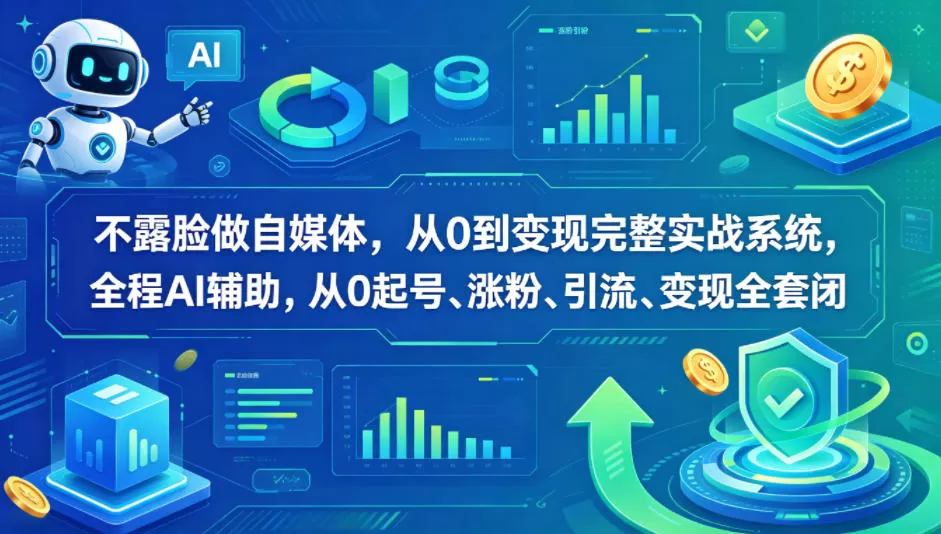不露脸做自媒体，从0到变现完整实战系统，全程AI辅助，从0起号、涨粉、引流、变现全套闭环-小栈博客