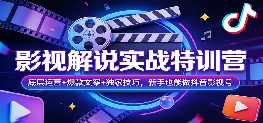 抖音影视解说实战特训营：从0到1起号指南，爆款文案与独家技巧全解析-小栈博客