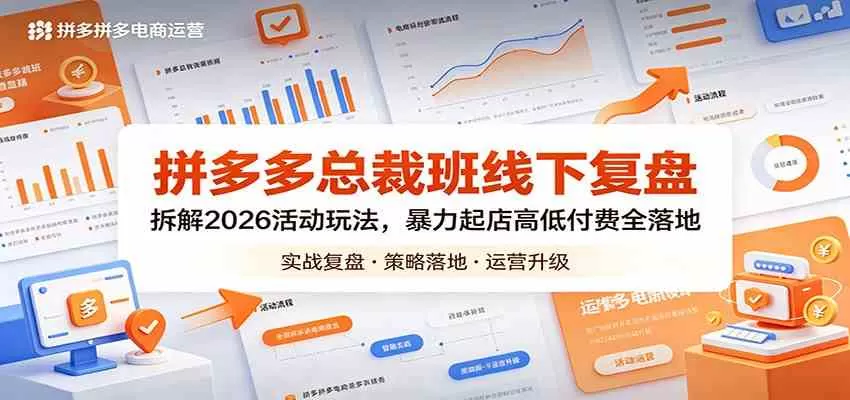 拼多多总裁班线下复盘：拆解2026活动玩法，暴力起店高低付费全落地-小栈博客
