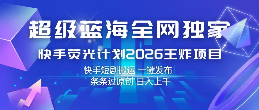 快手荧光计划2026:短剧搬运新蓝海,一键发布日入上千,0粉也能做-小栈博客