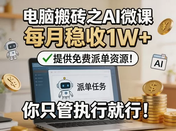 AI微课副业项目：电脑操作每月增收1W+，免费派单资源，轻松执行-小栈博客