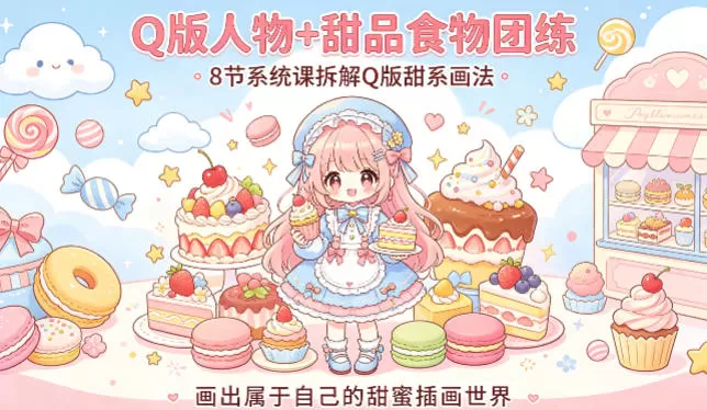 Q版人物+甜品食物团练,8节系统课拆解Q版甜系画法,画出属于自己的甜蜜插画世界-小栈博客