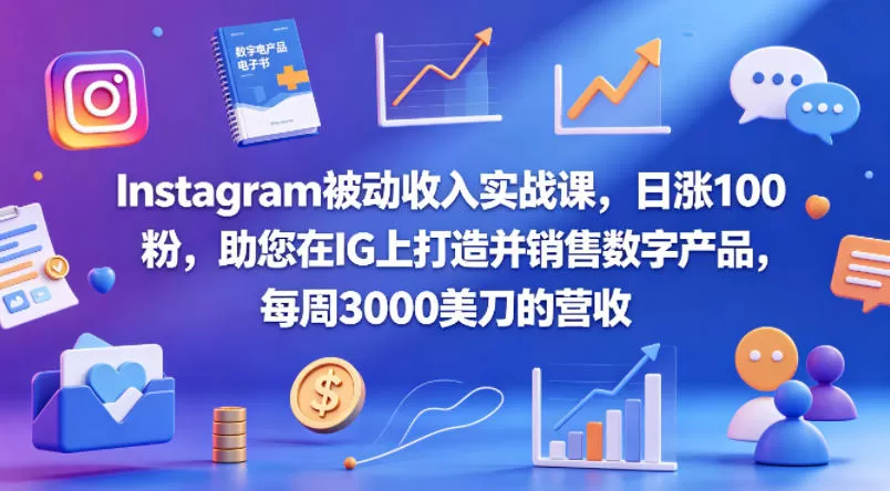 Instagram被动收入实战课，日涨100粉，助您在IG上打造并销售数字产品，每周3000美刀的营收【原创双语字幕】-小栈博客