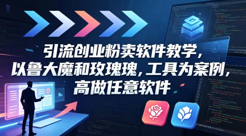 引流创业粉卖软件教学，以鲁大魔和玫瑰工具为案例，可做任意软件-小栈博客