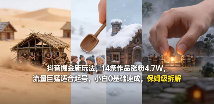 抖音掘金新玩法，14条作品涨粉4.7W，流量巨猛适合起号，小白0基础速成，保姆级拆解-小栈博客