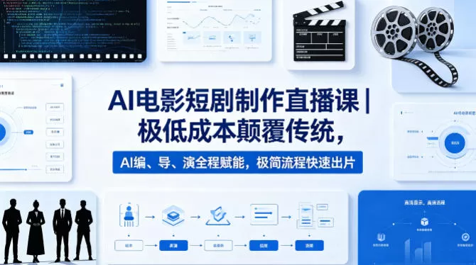 AI电影短剧制作直播课｜极低成本颠覆传统，AI编、导、演全程赋能，极简流程快速出片-小栈博客