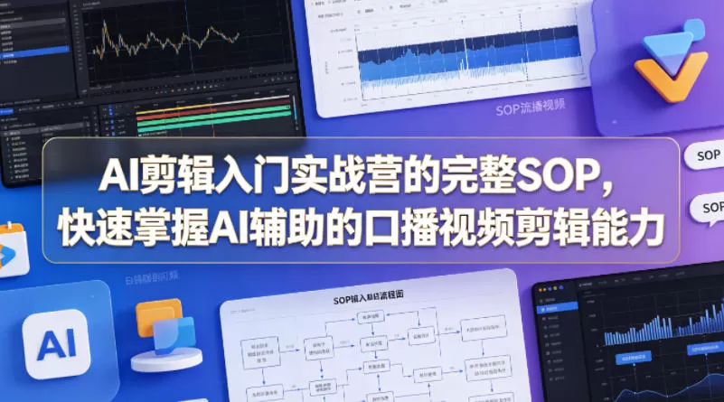 AI剪辑入门实战营的完整SOP，快速掌握AI辅助的口播视频剪辑能力-小栈博客
