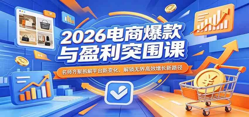 2026电商爆款与盈利突围课：名师齐聚拆解平台新变化，解锁无界高效增长新路径-小栈博客
