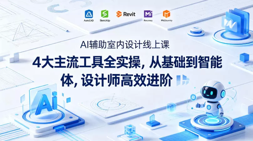 AI辅助室内设计线上课｜4大主流工具全实操，从基础到智能体，设计师高效进阶-小栈博客