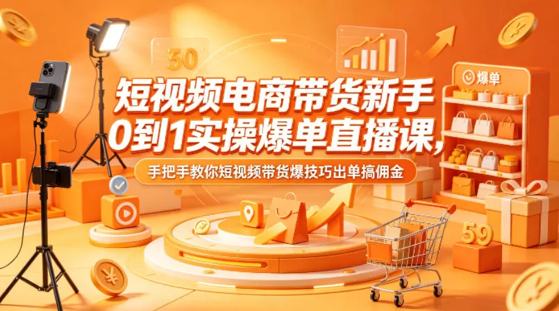 短视频电商带货新手0到1实操爆单直播课，手把手教你短视频带货爆技巧出单搞佣金-小栈博客