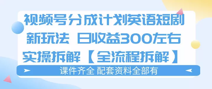 视频号分成计划实操指南：英语短剧新玩法，日收益300+全流程拆解-小栈博客