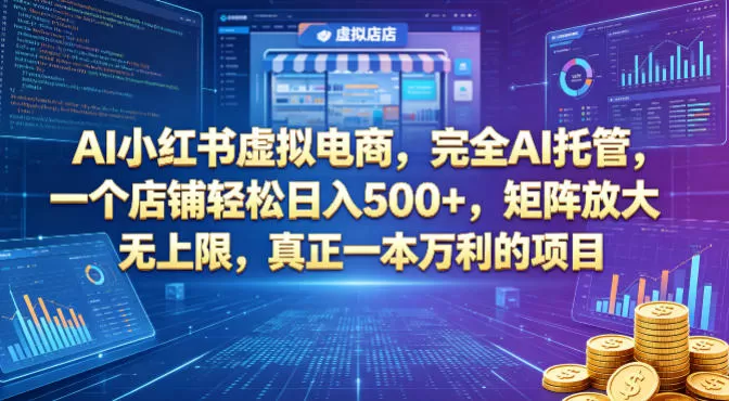 AI小红书虚拟电商，完全AI托管，一个店铺轻松日入500+，矩阵放大无上限，真正一本万利的项目【揭秘】-小栈博客