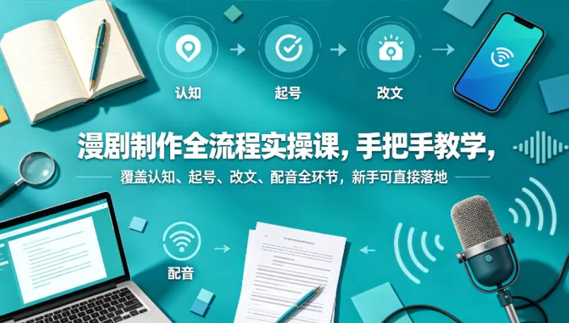 漫剧制作全流程实操课，手把手教学，覆盖认知、起号、改文、配音全环节，新手可直接落地-小栈博客