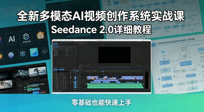 全新多模态AI视频创作系统实战课，Seedance 2.0详细教程，零基础也能快速上手-小栈博客