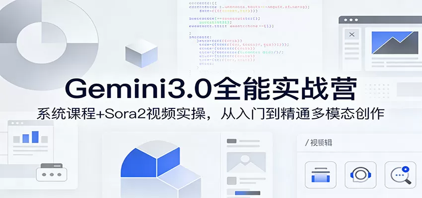 Gemini 3.0与Sora 2实战课程：从入门到精通，掌握多模态AI创作与视频生成-小栈博客