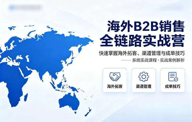 海外B2B销售全链路实战营,快速掌握海外拓客、渠道管理与成单技巧-小栈博客