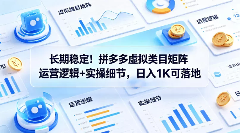长期稳定！拼多多虚拟类目矩阵运营逻辑+实操细节，日入1K可落地【揭秘】-小栈博客