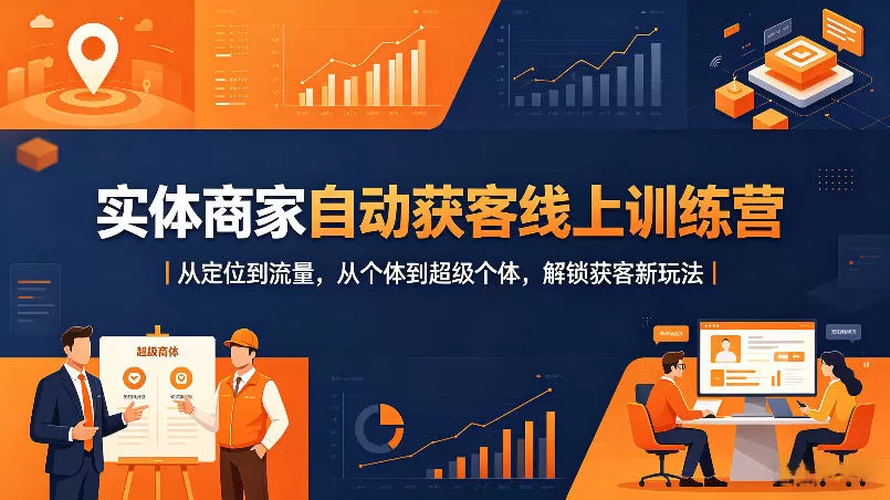 实体商家自动获客线上训练营｜从定位到流量，从个体到超级个体，解锁获客新玩法-小栈博客