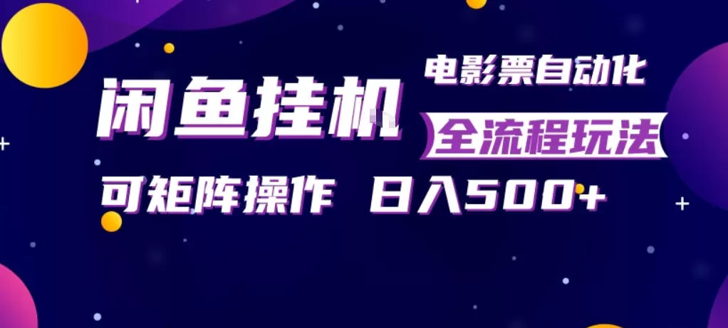 闲鱼全自动售卖电影票，全程挂G，可矩阵操作，小白轻松上手日入5张，稳定副业【揭秘】-小栈博客