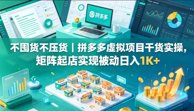 不囤货不压货｜拼多多虚拟项目干货实操，矩阵起店实现被动日入1K+【揭秘】-小栈博客