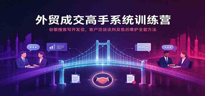 外贸成交高手系统训练营:谷歌搜客写开发信,客户洽谈谈判及售后维护全套方法-小栈博客