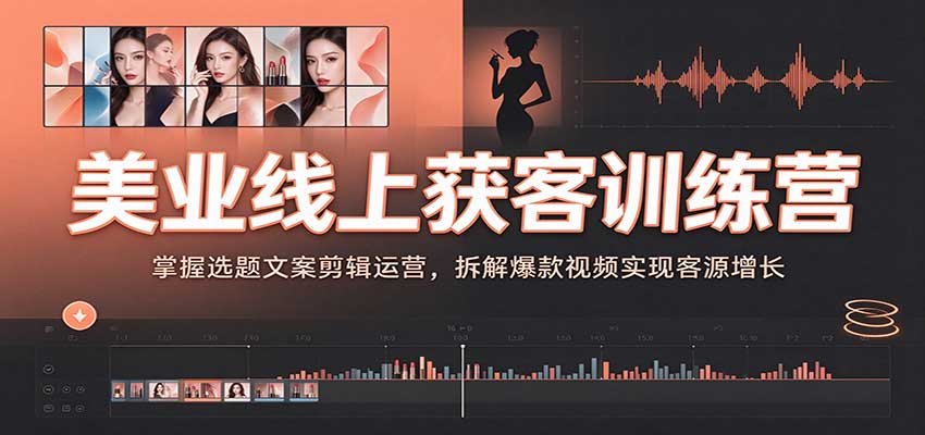 美业线上获客训练营：短视频选题文案剪辑与爆款视频拆解