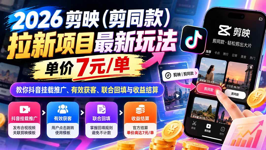 (21027期)2026剪映(剪同款)拉新项目最新玩法,单价7元/单,教你抖音挂载推广、有效获客、联合回填与收益结算-小栈博客