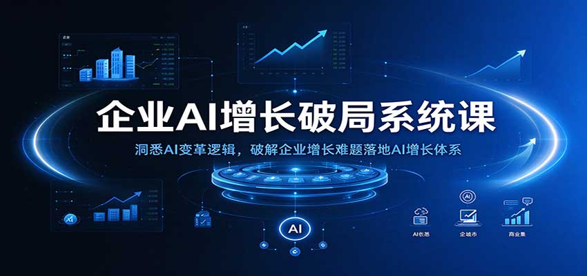 企业AI增长破局系统课:洞悉AI变革逻辑,破解企业增长难题落地AI增长体系-小栈博客