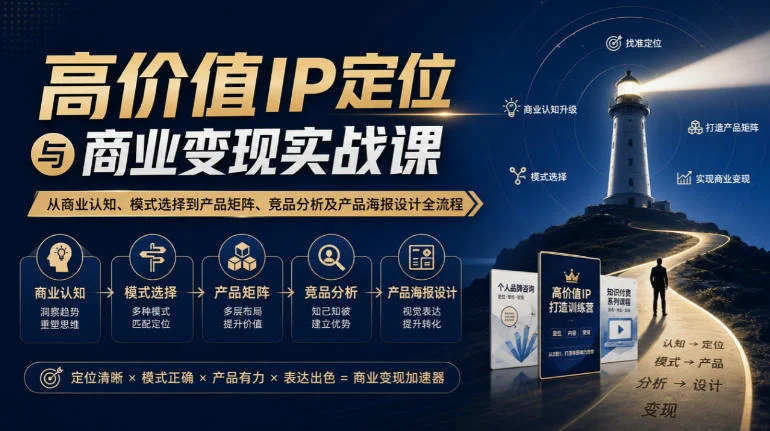 高价值IP定位与商业变现课：商业模式、产品矩阵到海报设计全流程