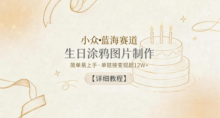 小众蓝海赛道,生日涂鸦图片制作,简单易上手,单链接变现超12W+【详细教程】-小栈博客