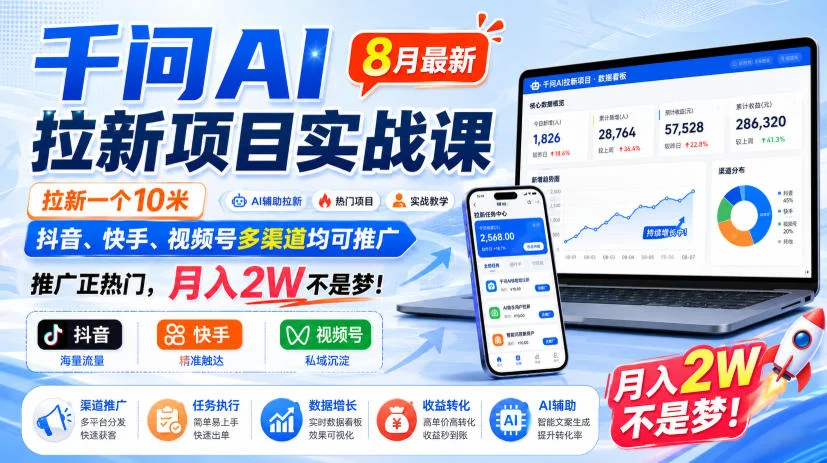 千问AI拉新项目实战课8月最新，拉新一个10米，抖音、快手、视频号多渠道均可推广，推广正热门，月入2W不是梦!（更新0918）-小栈博客