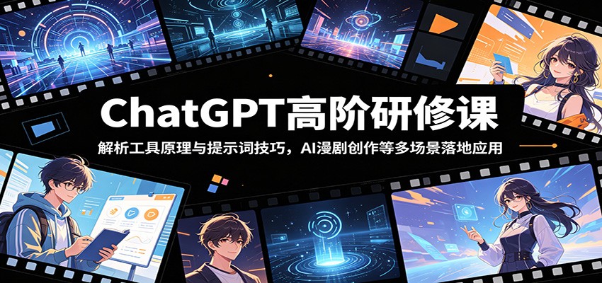 ChatGPT高阶研修课：解析工具原理与提示词技巧，AI漫剧创作等多场景落地应用-小栈博客