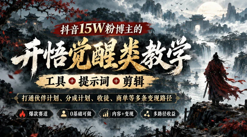 抖音15W粉博主的开悟觉醒类教学,工具+提示词+剪辑,打通伙伴计划、分成计划、收徒、商单等多条变现路径-小栈博客