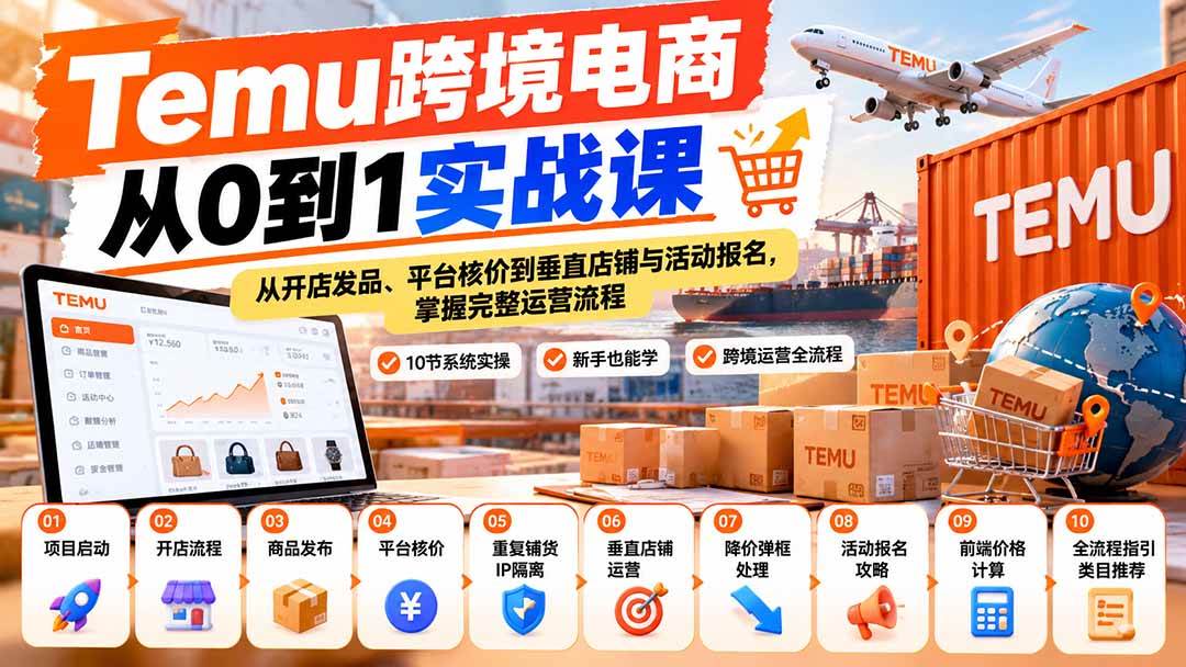 （20646期）【无水印】Temu跨境电商从0到1实战课：从开店发品、平台核价到垂直店铺与活动报名，掌握完整运营流程-小栈博客