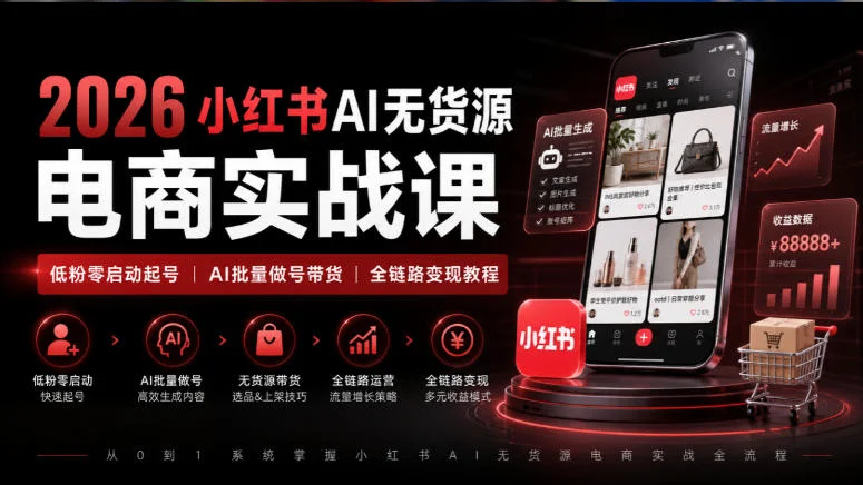 2026小红书AI无货源电商实战课｜低粉零启动起号｜AI批量做号带货全链路变现教程-小栈博客