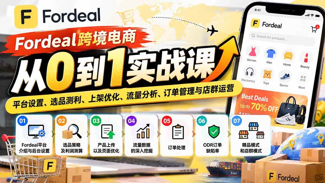 （20914期）Fordeal跨境电商从0到1实战课：平台设置、选品测利、上架优化、流量分析、订单管理与店群运营-小栈博客