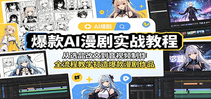 爆款AI漫剧实战教程:从选品改文到音视频制作,全流程教学打造爆款漫剧作品-小栈博客