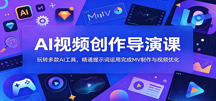 AI视频创作导演课：玩转Veo3.1、即梦2.0等AI工具，精通提示词完成MV制作与视频优化