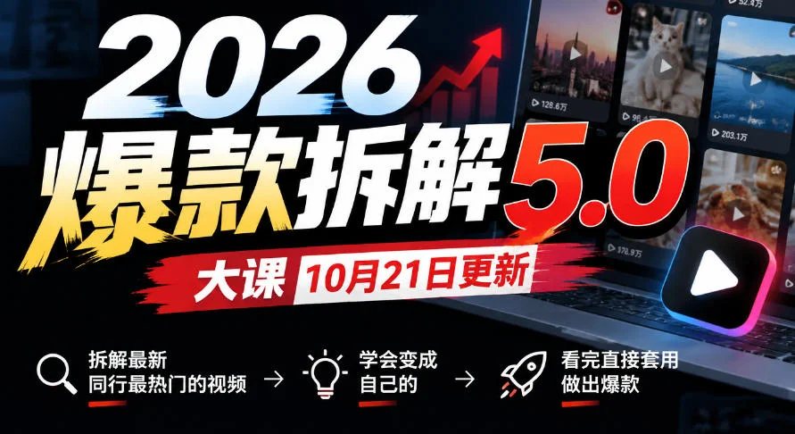 2026爆款拆解5.0大课10月21更新，拆解最新同行最热门的视频，学会变成自己的，看完直接套用做出爆款-小栈博客